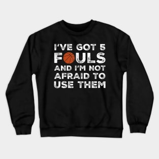 I've Got 5 Fouls And I'M Not Afraid To Use Them - Basketball Crewneck Sweatshirt